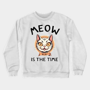 Funny Cat Meow is the Time cute cat pun happy cat women men Crewneck Sweatshirt